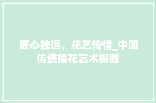 匠心独运，花艺传情_中国传统插花艺术探微