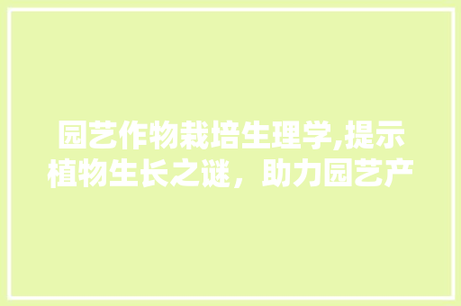 园艺作物栽培生理学,提示植物生长之谜，助力园艺产业发展