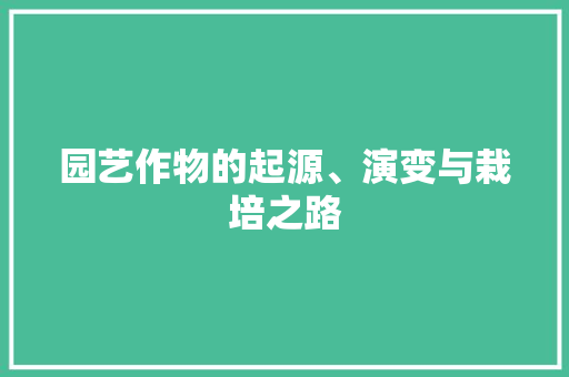 园艺作物的起源、演变与栽培之路