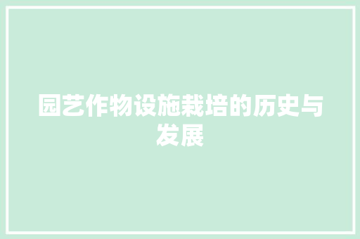园艺作物设施栽培的历史与发展