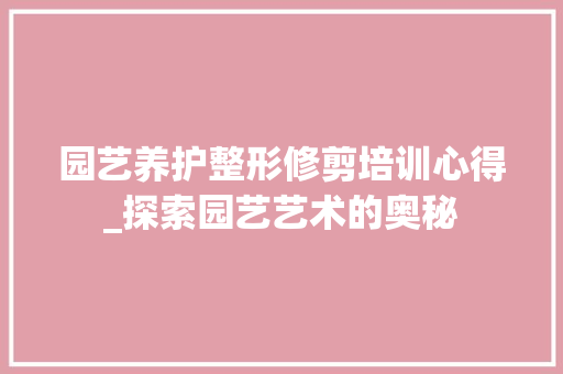 园艺养护整形修剪培训心得_探索园艺艺术的奥秘