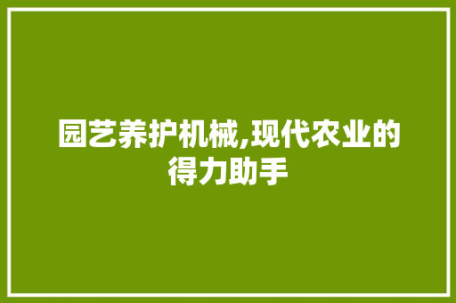 园艺养护机械,现代农业的得力助手