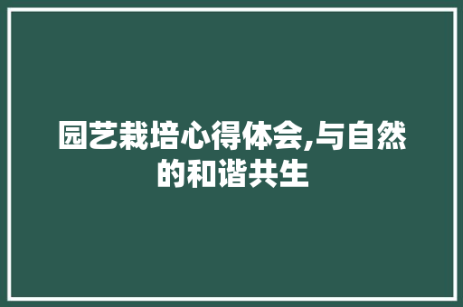 园艺栽培心得体会,与自然的和谐共生 修剪技巧