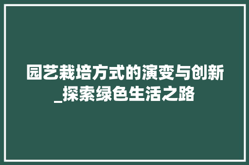 园艺栽培方式的演变与创新_探索绿色生活之路 灌溉方法