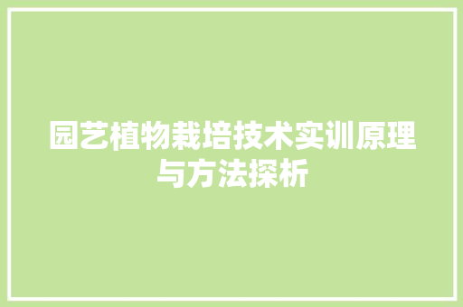 园艺植物栽培技术实训原理与方法探析