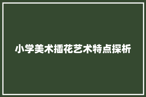 小学美术插花艺术特点探析