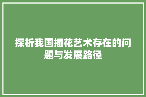 探析我国插花艺术存在的问题与发展路径