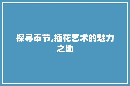 探寻奉节,插花艺术的魅力之地