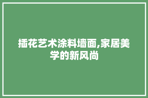 插花艺术涂料墙面,家居美学的新风尚