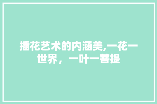 插花艺术的内涵美,一花一世界，一叶一菩提 灌溉技术