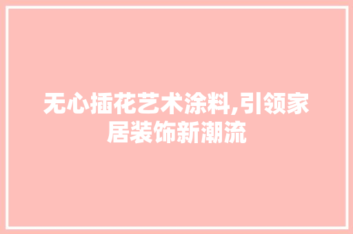 无心插花艺术涂料,引领家居装饰新潮流