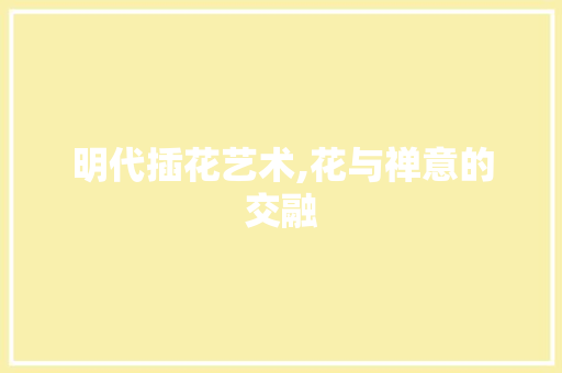 明代插花艺术,花与禅意的交融 土壤管理