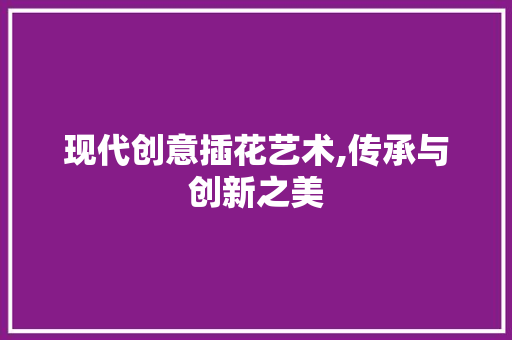 现代创意插花艺术,传承与创新之美 修剪技巧