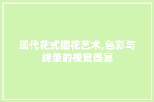 现代花式插花艺术,色彩与线条的视觉盛宴
