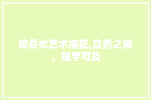 简易式艺术插花,自然之美，触手可及 树木