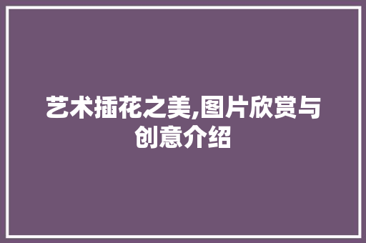 艺术插花之美,图片欣赏与创意介绍 灌溉技术