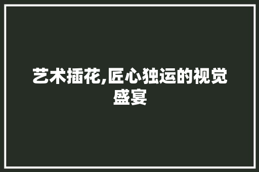 艺术插花,匠心独运的视觉盛宴 土壤管理