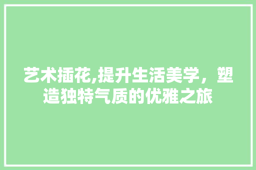 艺术插花,提升生活美学，塑造独特气质的优雅之旅 植物分类