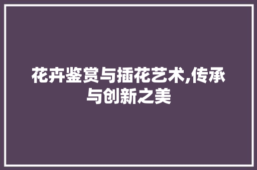 花卉鉴赏与插花艺术,传承与创新之美 植物分类