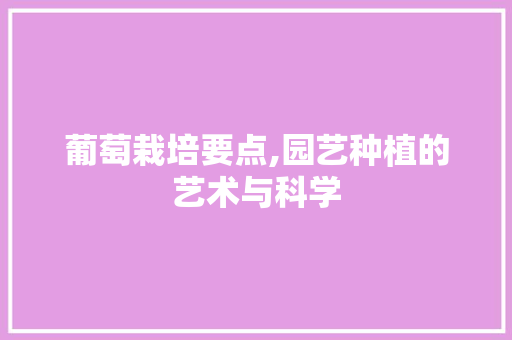 葡萄栽培要点,园艺种植的艺术与科学