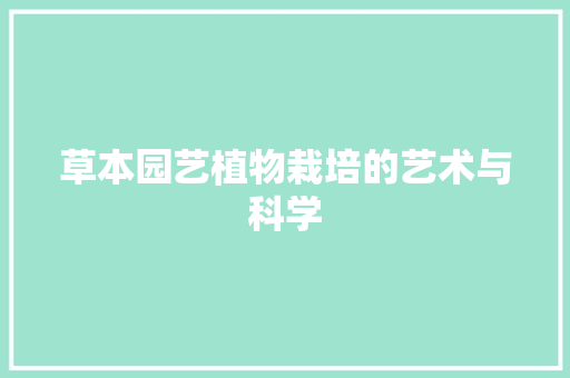 草本园艺植物栽培的艺术与科学
