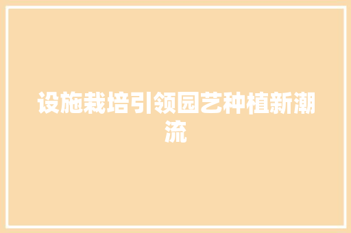 设施栽培引领园艺种植新潮流