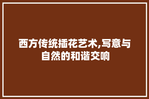 西方传统插花艺术,写意与自然的和谐交响 爬藤植物