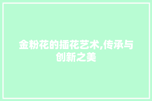 金粉花的插花艺术,传承与创新之美 园艺知识