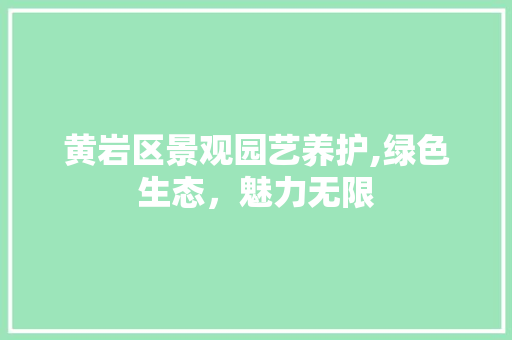 黄岩区景观园艺养护,绿色生态，魅力无限
