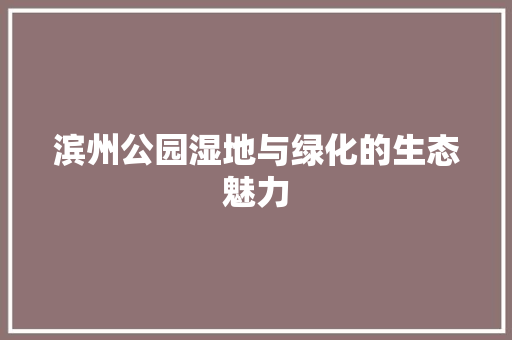 滨州公园湿地与绿化的生态魅力