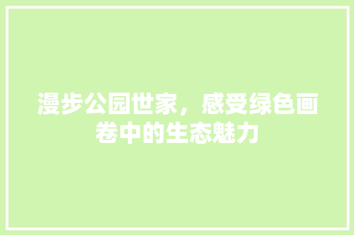 漫步公园世家，感受绿色画卷中的生态魅力