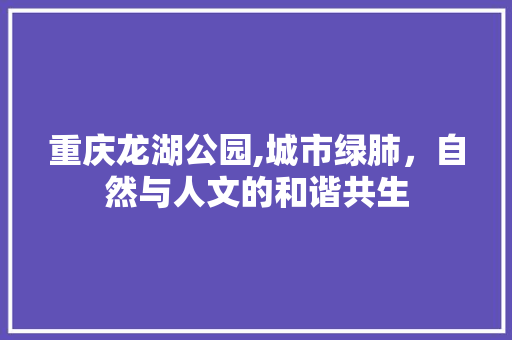 重庆龙湖公园,城市绿肺，自然与人文的和谐共生