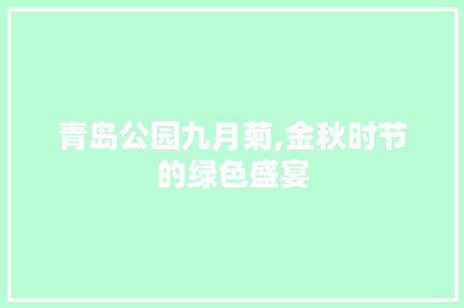 青岛公园九月菊,金秋时节的绿色盛宴