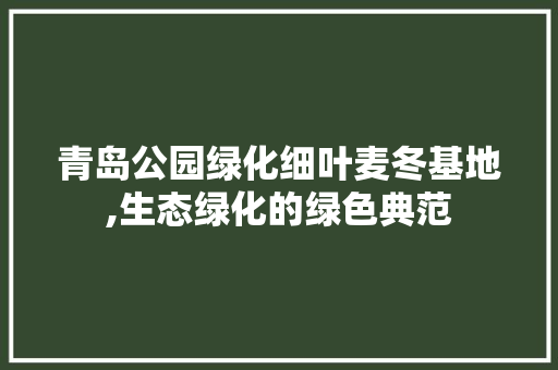 青岛公园绿化细叶麦冬基地,生态绿化的绿色典范