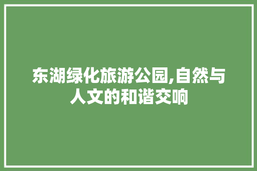东湖绿化旅游公园,自然与人文的和谐交响