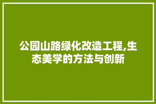 公园山路绿化改造工程,生态美学的方法与创新