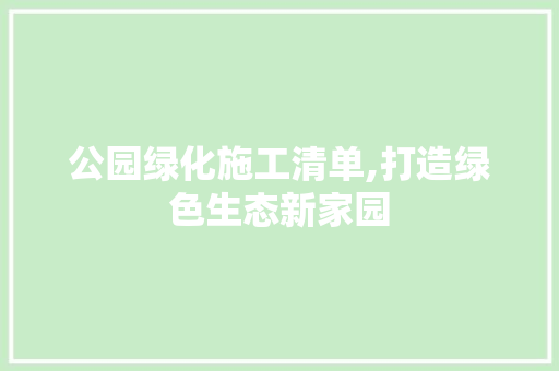 公园绿化施工清单,打造绿色生态新家园