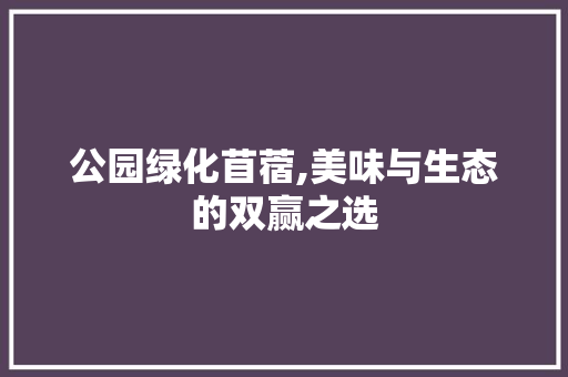 公园绿化苜蓿,美味与生态的双赢之选