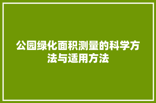 公园绿化面积测量的科学方法与适用方法 土壤管理