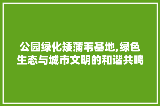 公园绿化矮蒲苇基地,绿色生态与城市文明的和谐共鸣