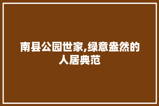 南县公园世家,绿意盎然的人居典范