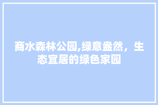 商水森林公园,绿意盎然，生态宜居的绿色家园