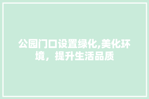 公园门口设置绿化,美化环境，提升生活品质