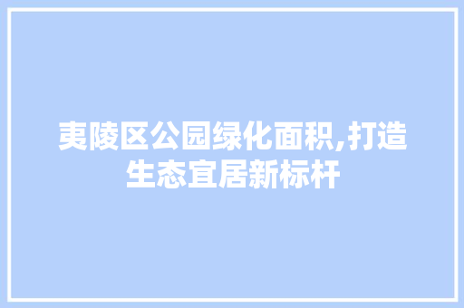 夷陵区公园绿化面积,打造生态宜居新标杆
