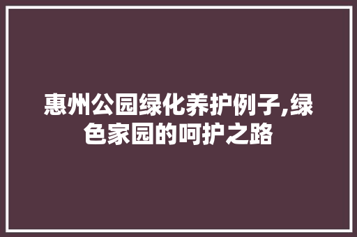 惠州公园绿化养护例子,绿色家园的呵护之路