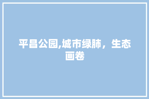 平昌公园,城市绿肺，生态画卷