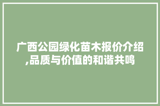 广西公园绿化苗木报价介绍,品质与价值的和谐共鸣