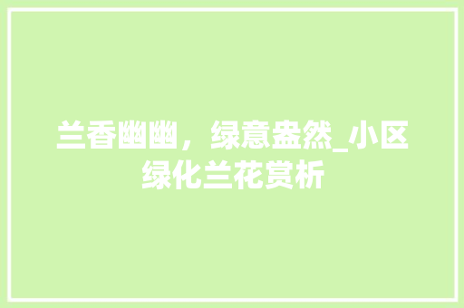 兰香幽幽，绿意盎然_小区绿化兰花赏析