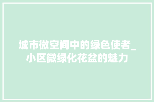城市微空间中的绿色使者_小区微绿化花盆的魅力