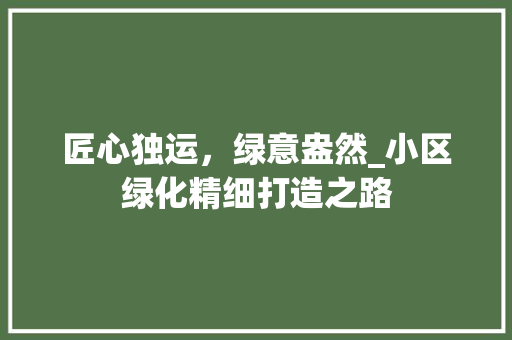 匠心独运，绿意盎然_小区绿化精细打造之路 植物分类